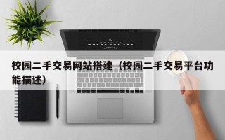 武夷山校园二手交易网站搭建（校园二手交易平台功能描述）