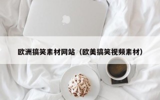 武夷山欧洲搞笑素材网站（欧美搞笑视频素材）