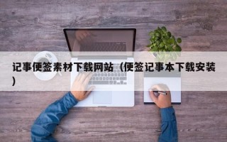 武夷山记事便签素材下载网站（便签记事本下载安装）